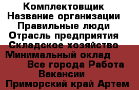 Комплектовщик › Название организации ­ Правильные люди › Отрасль предприятия ­ Складское хозяйство › Минимальный оклад ­ 29 000 - Все города Работа » Вакансии   . Приморский край,Артем г.